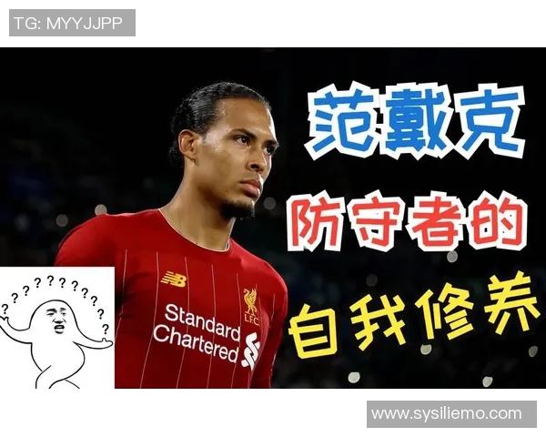 范戴克的防守艺术与领导力如何引领利物浦重返巅峰之路