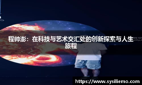 程帅澎：在科技与艺术交汇处的创新探索与人生旅程